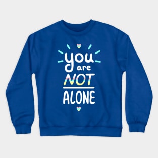 You are NOT alone Crewneck Sweatshirt